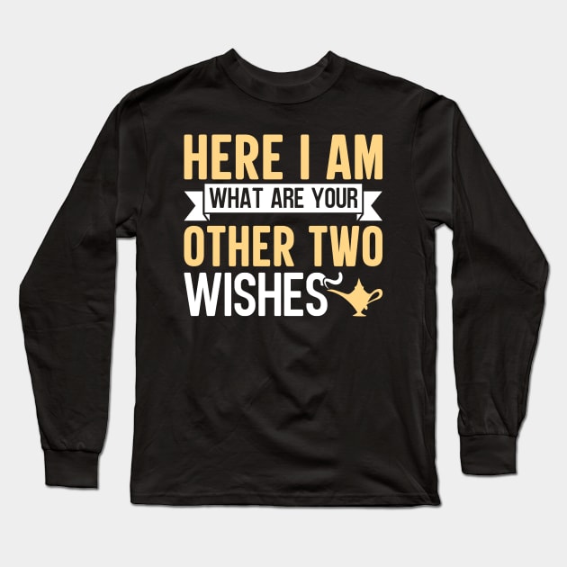 Here I Am What Are Your Other Two Wishes Long Sleeve T-Shirt by TheDesignDepot